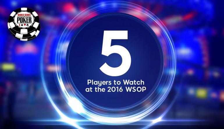 Les 5 joueurs qui feront des vagues au 2016 WSOP